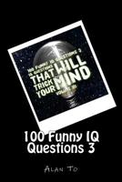 100 Funny IQ Questions 3: IQ Questions That Will Trick Your Mind 1544268513 Book Cover