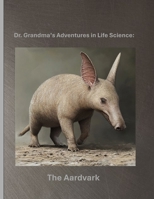 Dr. Grandma’s Adventures in Life Science: The Aardvark B0FD8NLW8H Book Cover