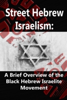 Street Hebrew Israelism: A Brief Overview of the Black Hebrew Israelite Movement B0C47SSSZY Book Cover