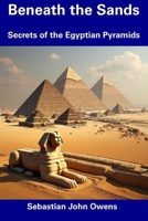 Beneath the Sands: Secrets of the Egyptian Pyramids B0F53X87SL Book Cover