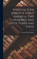 Spiritual Folk Songs of Early America. Two Hundred and Fifty Tunes and Texts; 101351291X Book Cover