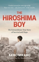 The Boy Who Survived Hiroshima: An Extraordinary Story of Survival, Heartbreak and Forgiveness. 1800963696 Book Cover