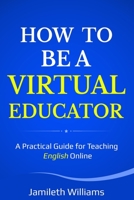 How To Be A Virtual Educator: A Practical Guide for Teaching English Online B086G3F4RN Book Cover