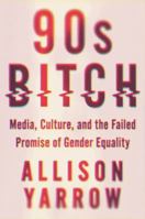 90s Bitch: Media, Culture, and the Failed Promise of Gender Equality 0062412345 Book Cover