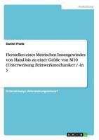 Herstellen eines Metrischen Innengewindes von Hand bis zu einer Größe von M10 (Unterweisung Feinwerkmechaniker / -in ) 3640880943 Book Cover