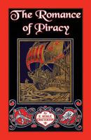 The Romance of Piracy: The Story of the Adventures, Fights, and Deeds of Daring of Pirates, Filibusters, and Buccaneers from the Earliest Times to the Present Day 0486448606 Book Cover