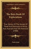 The Boys Book of Explorations; True Stories of the Heroes of Travel and Discovery 1022682539 Book Cover