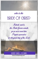 Who Is The Bride Of Christ?: Behold, and lo, The Bride Groom cometh 1671312953 Book Cover