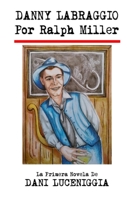 DANNY LABRAGGIO, POR RALPH MILLER: La Primera Novela De Danny Luceniggia B0B9LXFJNW Book Cover