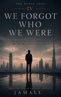 The Dunya Loop IV: We Forgot Who We Were: Somewhere Along the Way, We Became Unrecognizable B0H5HL2GZK Book Cover