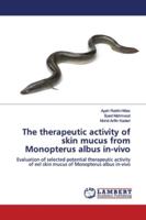 The therapeutic activity of skin mucus from Monopterus albus in-vivo: Evaluation of selected potential therapeutic activity of eel skin mucus of Monopterus albus in-vivo 6139447046 Book Cover