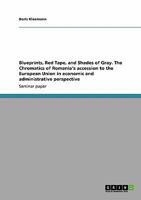 Blueprints, Red Tape, and Shades of Gray. The Chromatics of Romania's accession to the European Union in economic and administrative perspective 3640444361 Book Cover