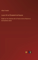 Louis XV et Élisabeth de Russie: Étude sur les rélations de la France et de la Russie au dix-huitième siècle 3385013275 Book Cover