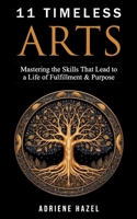 11 Timeless Arts: Mastering The Skills That Lead to a Life of Fulfillment & Purpose (The Timeless Series) B0DS247GXX Book Cover