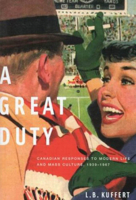 Great Duty: Canadian Responses to Modern Life and Mass Culture, 1939-1967 0773526013 Book Cover