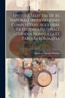 Epistola Selectas De Re Naturali Observationes Complectens Accessere Ex Historia Naturali, Curiosa Nonnulla Et Tabulae Elegantes 1021553883 Book Cover