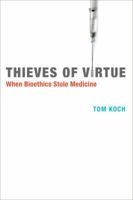 Thieves of Virtue: When Bioethics Stole Medicine 0262526786 Book Cover