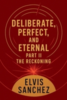Deliberate, Perfect, and Eternal: Part II the Reckoning B0G3JRRZ4T Book Cover