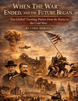 When The War Ended, and the Future Began: Ten Global Turning Points from the Ruins to the Cold War B0GDXBMW8Y Book Cover