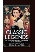 CLASSIC LEGENDS: The Actors And Actresses Who Defined An Era In Hollywood (Unforgettable Fun Facts) B0FJYK8RZ6 Book Cover