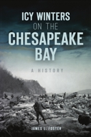 Icy Winters on the Chesapeake Bay: A History 1467148695 Book Cover