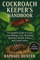 COCKROACH KEEPER'S HANDBOOK: A Complete Guide to Cockroach Biology, Care, Breeding, Nutrition, Health, Ethics, and Conservation B0FQJSGBVV Book Cover