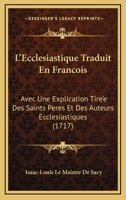 L’Ecclesiastique Traduit En Francois: Avec Une Explication Tire’e Des Saints Peres Et Des Auteurs Ecclesiastiques (1717) 1166339440 Book Cover