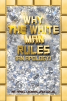 Why the White Man Rules: An Apology 1648044239 Book Cover