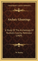 Archaic Gleanings: A Study Of The Archeology Of Nuckolls County, Nebraska 1120157528 Book Cover