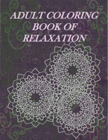 Adult Coloring Book Of Relaxation: Relax And Enjoy The Hours Of Coloring And Stress Relieving Fun Inside! 8.5X11 Book With Many Different Styles Of ... Relieve Anxieties,Stress,Worries And Enjoy! 1677466863 Book Cover