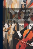La reine Topaze; opéra comique en trois actes. Paroles de Lockroy et Battu. Partition piano et chant arr. par Léo Delibes (French Edition) 1021481572 Book Cover