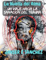 La Huella del Alma: Un viaje hacia la sanación del trauma. B0FT3VLS6L Book Cover