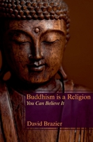 Buddhism is a Religion: You Can Believe It 0993131700 Book Cover