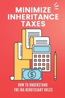 Minimize Inheritance Taxes: How To Understand The IRA Beneficiary Rules: Inherit Stretch Iras And Roth Iras B09CKPG96H Book Cover