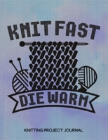 Knit Fast Die Warm Knitting Project Journal: Knitting Project Planner, Knitter Organizer for Your Projects 1694901017 Book Cover