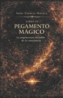 PEGAMENTO MÁGICO: La arquitectura invisible de la consciencia (Esencia Mágica) (Spanish Edition) B0GVYH1714 Book Cover