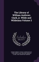 The Library of William Andrews Clark, Jr. Wilde and Wildeiana Volume 2 1177020637 Book Cover