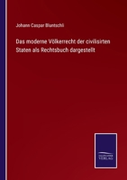 Das moderne V�lkerrecht der civilisirten Staten als Rechtsbuch dargestellt 1017348561 Book Cover
