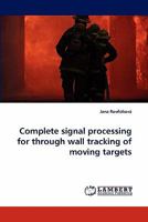 Complete signal processing for through wall tracking of moving targets 3843360170 Book Cover
