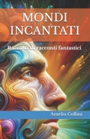 MONDI INCANTATI: Raccolta di racconti fantastici (Italian Edition) B0DCFWKP6V Book Cover