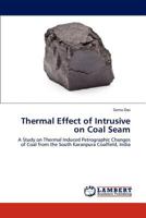 Thermal Effect of Intrusive on Coal Seam: A Study on Thermal Induced Petrographic Changes of Coal from the South Karanpura Coalfield, India 3659136123 Book Cover