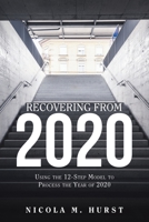 Recovering From 2020: Using the 12-Step Model to Process the Year of 2020 1665514507 Book Cover