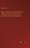 Report of Progress in the Clearfield and Jefferson District of the Bituminous Coal Fields of Western Pennsylvania 1425530168 Book Cover