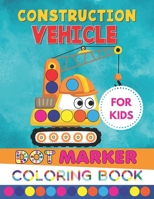 Construction Vehicle Dot Marker Coloring Book For Kids: Construction Machinery Equipment Dot Markers Activity Book for Toddlers Ages 2-4 & 4-8- Fun ... Art crafts poke a dot books for Preschoolers B08WTHKSL2 Book Cover