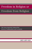 Freedom in Religion or Freedom from Religion: The Great American Cultural War between Traditionalists and Secularists 076185049X Book Cover