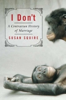 I Don't: A Contrarian History of Marriage