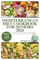 mediterranean diet cookbook for seniors 2024: The Complete Simple and Easy Delicious Recipes with Nutritional Information and a 30-Day Meal Plan. B0CRTGCFCF Book Cover