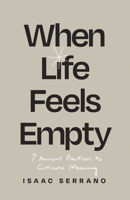 When Life Feels Empty: 7 Ancient Practices to Cultivate Meaning 1514010631 Book Cover