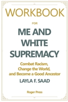 Workbook For Me and White Supremacy: Combat Racism, Change the World, and Become a Good Ancestor 1952663288 Book Cover