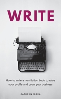Write: How to write a non-fiction book to raise your profile and grow your business 0645021776 Book Cover
